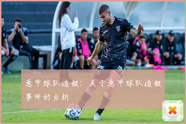 意甲球队造假：关于意甲球队造假事件的分析