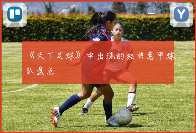 《天下足球》中出现的经典意甲球队盘点