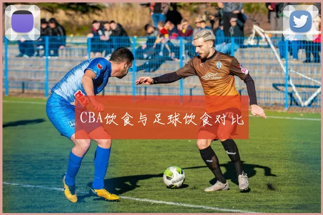 CBA饮食与足球饮食对比