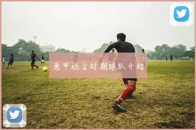 意甲远古时期球队介绍